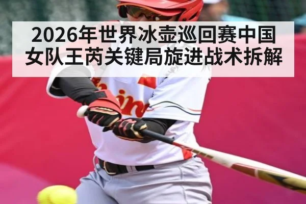 2026年世界冰壶巡回赛中国女队王芮关键局旋进战术拆解
